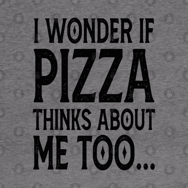 I Wonder If Pizza Thinks About Me Too FunnY by rhazi mode plagget